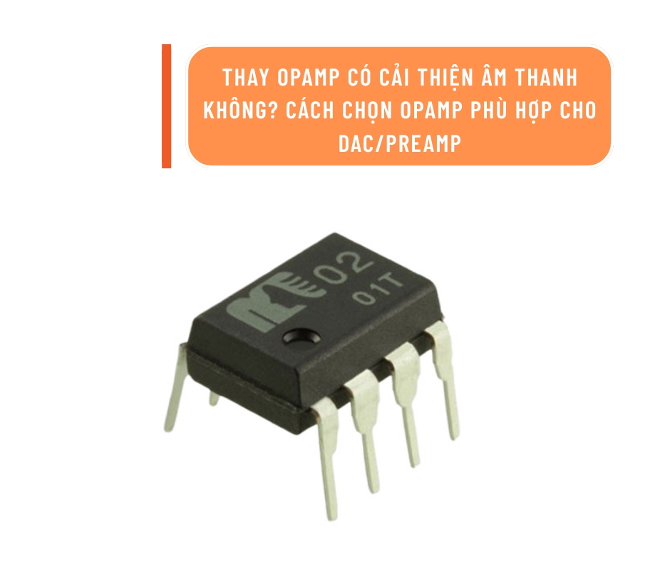 Thay Opamp có cải thiện âm thanh không? Cách chọn Opamp phù hợp cho DAC/Preamp